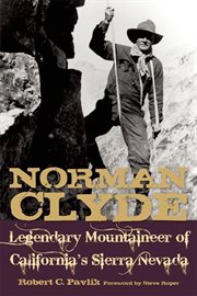 Norman Clyde : legendary mountaineer of California's Sierra Nevada cover image