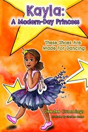 Kayla : A Modern Day Princess. These Shoes Are Made For Dancing. Kayla cover image