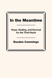 In the Meantime : Hope, Healing, And Survival For The Tired Heart cover image