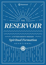 The reservoir. A 15-Month Weekday Devotional for Individuals and Groups cover image