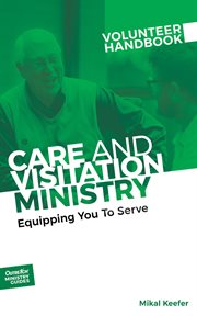Care and visitation ministry volunteer handbook: equipping you to serve. Equipping You to Serve cover image