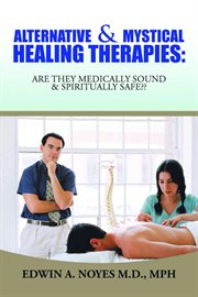 Alternative & mystical healing therapies : are they medically sound & spiritually safe?? cover image