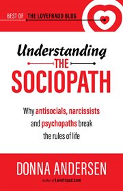 Understanding the sociopath. Why Antisocials, Narcissists and Psychopaths Break the Rules of Life cover image