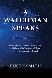 A watchman speaks. Dedicated to the true Israel of God and those who hunger and thirst for righteousness and truth cover image