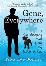 Gene, everywhere : a life-changing visit from my father-in-law cover image