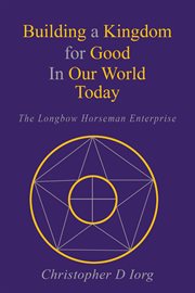 Building a kingdom for good in our world today. The Longbow Horseman Enterprise cover image