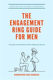 The engagement ring guide for men. Everything You Should Know Before Popping The Question cover image