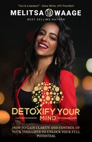 Detoxify your mind. Gain Clarity And Control of Your Thoughts to Unlock Your Full Potential cover image