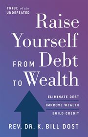Raise yourself from debt to wealth. Eliminate Debt, Improve Wealth, Build Credit cover image