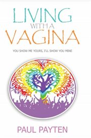 Living with a vagina : 'you show me yours, I'll show you mine' cover image