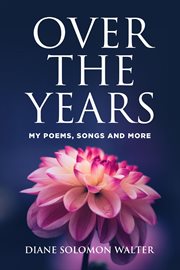 Over the years. My Poems, Songs and More! cover image