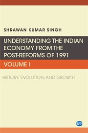 Understanding the indian economy from the post-reforms of 1991, volume i. History, Evolution, and Growth cover image