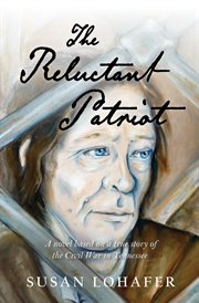 The reluctant patriot : a novel based on a true story of the Civil War in Tennessee cover image
