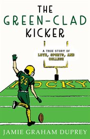 The Green : Clad Kicker. A True Story of Love, Sports, and College cover image
