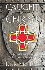 Caught up in christ. Spiritual First-Aid for Believers and Seekers cover image