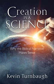 Creation is a science. Why the Biblical Narrative Makes Sense cover image