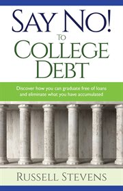 Say no! to college debt. Discover how you can graduate free of loans and eliminate the debt you have accumulated cover image