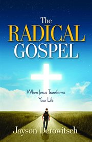 The radical gospel. When Jesus Transforms Your Life cover image