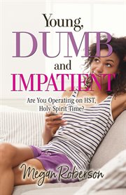 Young, dumb, and impatient. Are You Operating on HST, Holy Spirit Time cover image