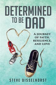 Determined to be dad : a journey of faith, resilience, and love cover image