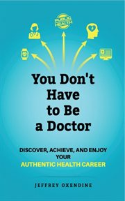 You don't have to be a doctor : discover, achieve, and enjoy your authentic health career cover image