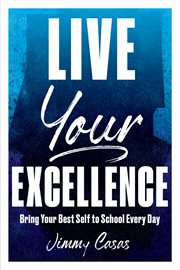 Live your excellence. Bring Your Best Self to School Every Day cover image