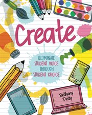 Create. Illuminate Student Voice through Student Choice cover image