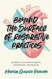 Beyond the surface of restorative practices : building a culture of equity, connection, and healing cover image