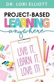 Project-based learning anywhere. Live It, Learn It, Love It! cover image