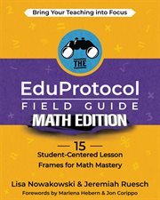 The Eduprotocol field guide math edition : 15 student-centered lesson frames for math mastery cover image