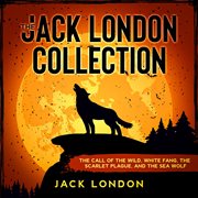 The jack london collection. The Call of the Wild, White Fang, The Scarlet Plague, and The Sea Wolf cover image