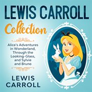 Lewis carroll collection - alice's adventures in wonderland, through the looking-glass, and sylvi cover image