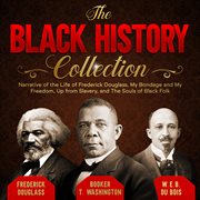 The black history collection. Narrative of the Life of Frederick Douglass, My Bondage and My Freedom, Up from Slavery, and The So cover image
