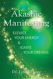 Akashic Manifesting : Elevate Your Energy & Ignite Your Dreams cover image