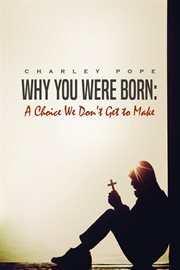 Why you were born. A Choice We Don't Get To Make cover image