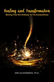 Healing and transformation : moving from the ordinary to the extraordinary cover image