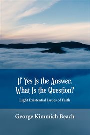 If yes is the answer, what is the question? eight existential issues of faith cover image
