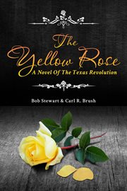 The yellow rose. A Novel of the Texas Revolution cover image