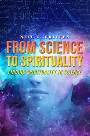 From science to spirituality : finding spirituality in science cover image