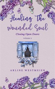 Healing the wounded soul, volume 2. Closing Open Doors cover image