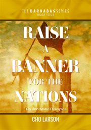 Raise a Banner for the Nations : Go and Make Disciples cover image