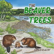 The beaver that lived in trees cover image