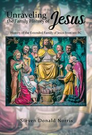 Unraveling the family history of jesus. History of the Extended Family of Jesus from 100 BC cover image