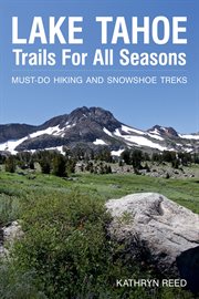 Lake tahoe trails for all seasons. Must-Do Hiking and Snowshoe Treks cover image