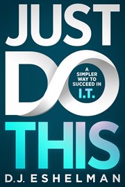 Just do this. A Simpler Way to Succeed in I.T cover image