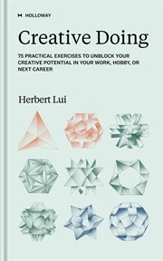 Creative Doing : 75 Practical Exercises to Unblock Your Creative Potential in Your Work, Hobby, or Next Career cover image