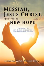 Messiah, jesus christ, gives us the new hope. Evil Bruises us, but Christ gives us the Restoration and Victory cover image