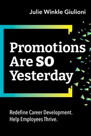 Promotions are so yesterday : redefine career development, help employees thrive cover image