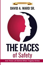The faces of safety : And Those Left Behind When Tragedy Strikes cover image