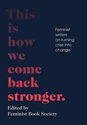 This is how we come back stronger. Feminist Writers on Turning Crisis into Change cover image